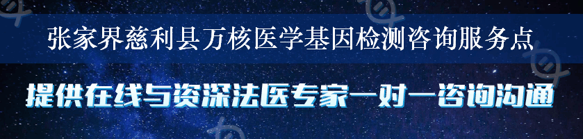 张家界慈利县万核医学基因检测咨询服务点